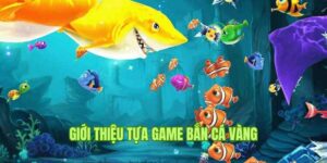 Khám phá game bắn cá Vàng siêu hot, nổi tiếng hàng đầu