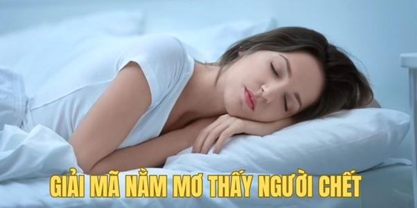 Ý nghĩa từng trường hợp nằm mơ thấy người chết 