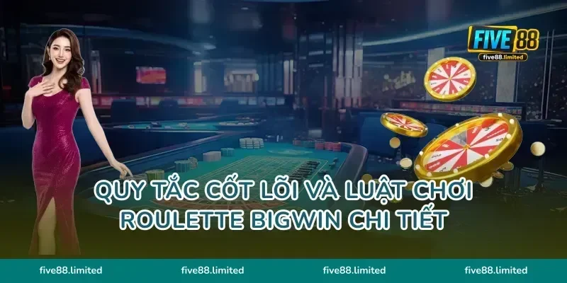 Quy tắc cốt lõi và luật chơi Roulette Bigwin chi tiết