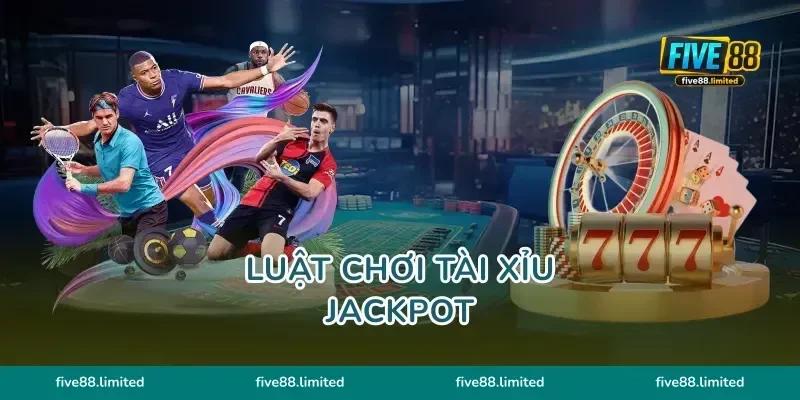 Luật Chơi Tài Xỉu Jackpot FIVE88 Hướng Dẫn Săn Hũ Cực Mượt