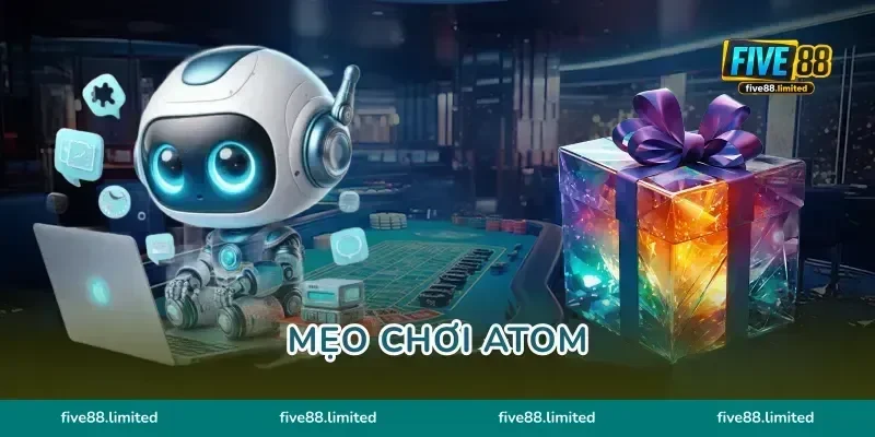 Mẹo Chơi Atom FIVE88 Đánh Gấp Thép Thông Minh Ít Rủi Ro