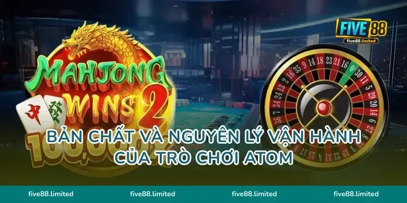 Bản chất và nguyên lý vận hành của trò chơi Atom