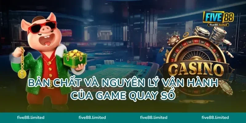 Bản chất và nguyên lý vận hành của game quay số
