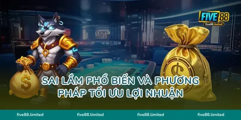 Sai lầm phổ biến và phương pháp tối ưu lợi nhuận