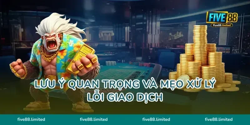 Lưu ý quan trọng và mẹo xử lý lỗi giao dịch