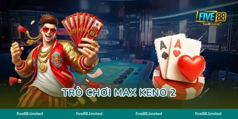 Trò Chơi Max Keno 2 FIVE88 Bứt Phá Vận May Ăn Tiền Siêu Đã