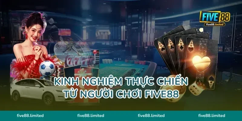 Kinh nghiệm thực chiến từ người chơi five88